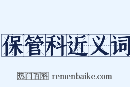 保管科近义词是什么意思的图片